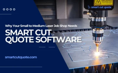 Why Your Small to Medium Laser Job Shop Needs Smart Cut Quote Software