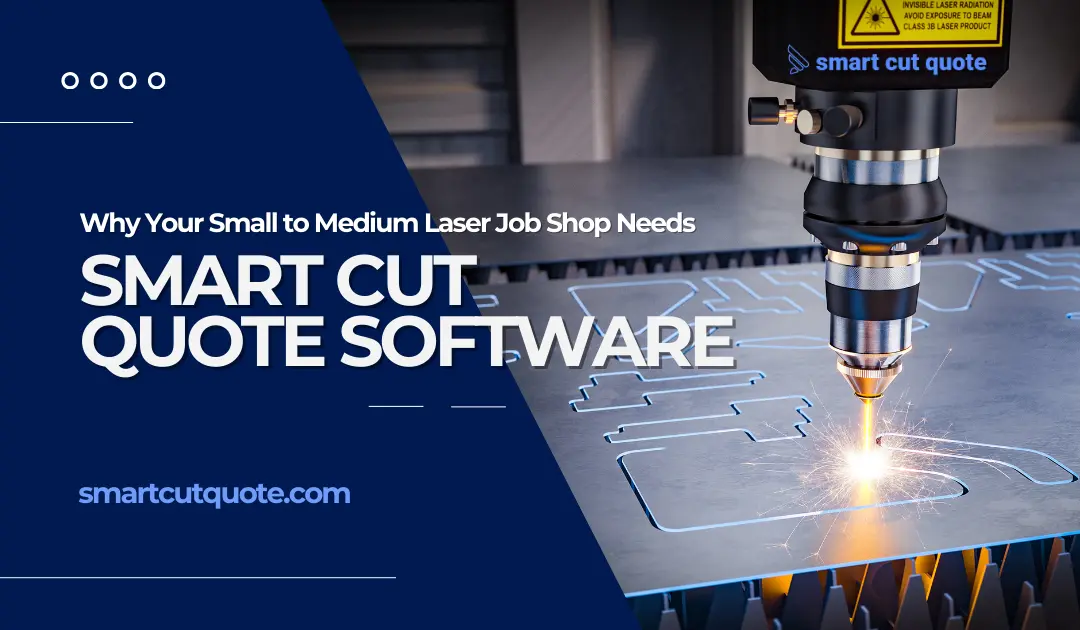 Why Your Small to Medium Laser Job Shop Needs Smart Cut Quote Software